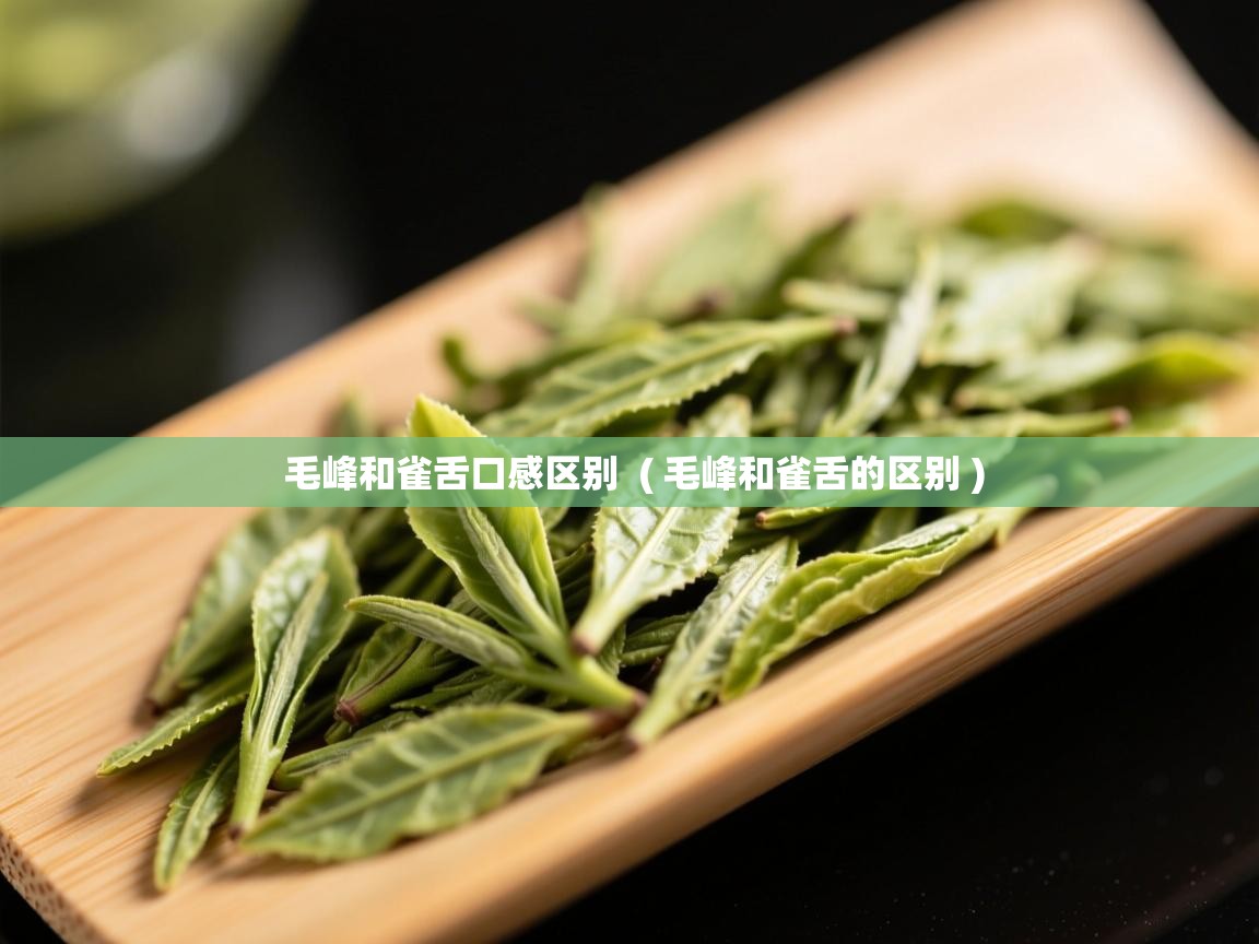  毛峰和雀舌口感区别  ( 毛峰和雀舌的区别 )