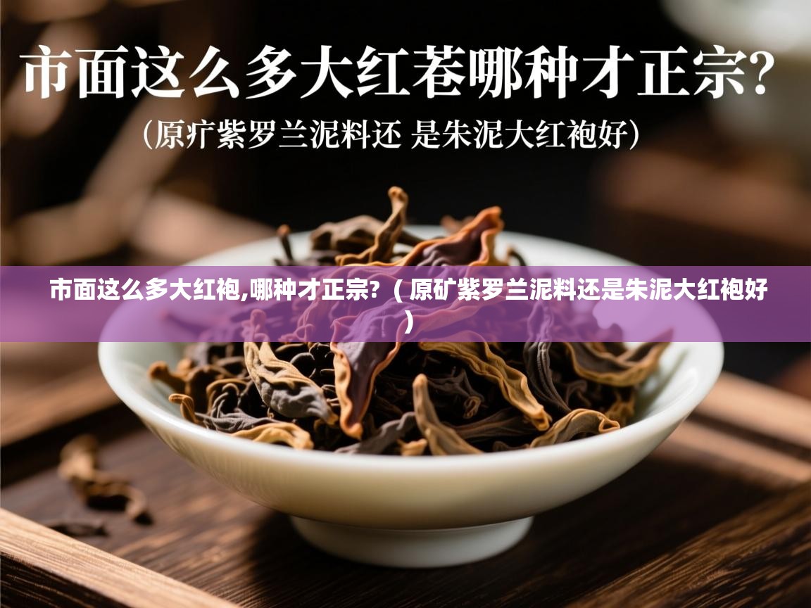  市面这么多大红袍,哪种才正宗?  ( 原矿紫罗兰泥料还是朱泥大红袍好 )