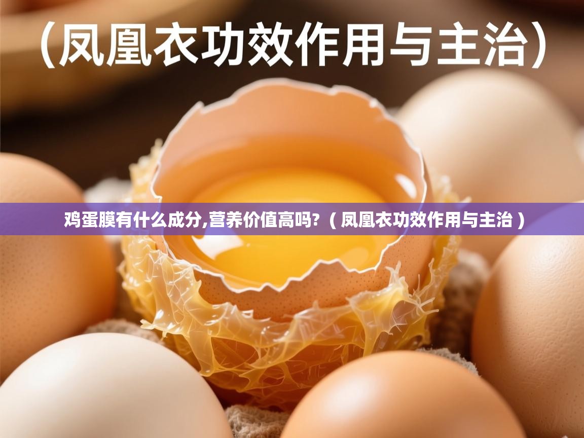 鸡蛋膜有什么成分,营养价值高吗? ( 凤凰衣功效作用与主治 ) 鸡蛋膜有什么成分,营养价值高吗? ( 凤凰衣功效作用与主治 )