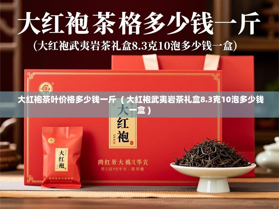 大红袍茶叶价格多少钱一斤 ( 大红袍武夷岩茶礼盒8.3克10泡多少钱一盒 ) 大红袍茶叶价格多少钱一斤 ( 大红袍武夷岩茶礼盒8.3克10泡多少钱一盒 )