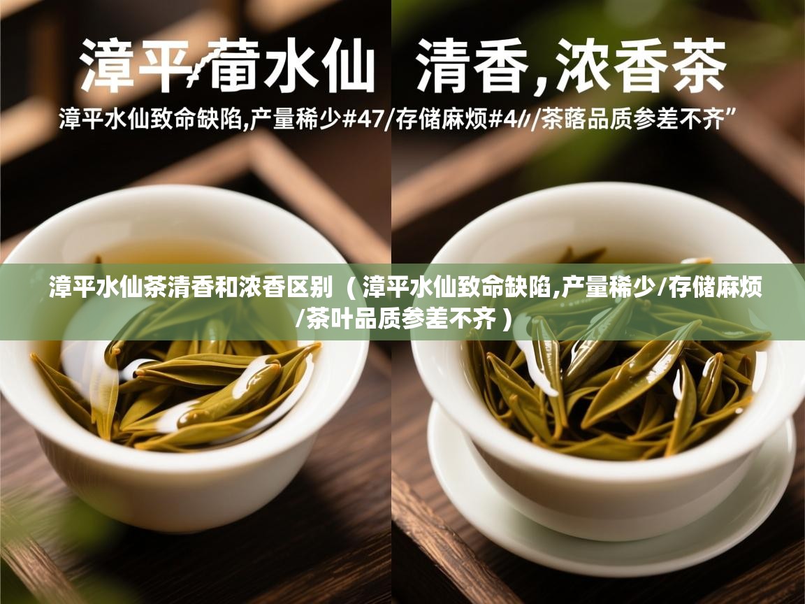 漳平水仙茶清香和浓香区别 ( 漳平水仙致命缺陷,产量稀少/存储麻烦/茶叶品质参差不齐 ) 漳平水仙茶清香和浓香区别 ( 漳平水仙致命缺陷,产量稀少/存储麻烦/茶叶品质参差不齐 )