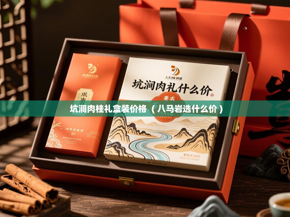 坑涧肉桂礼盒装价格 ( 八马岩选什么价 ) 坑涧肉桂礼盒装价格 ( 八马岩选什么价 )