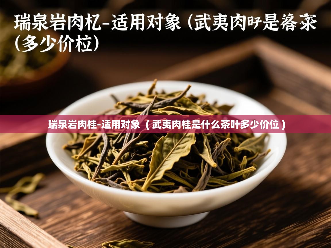  瑞泉岩肉桂-适用对象  ( 武夷肉桂是什么茶叶多少价位 )