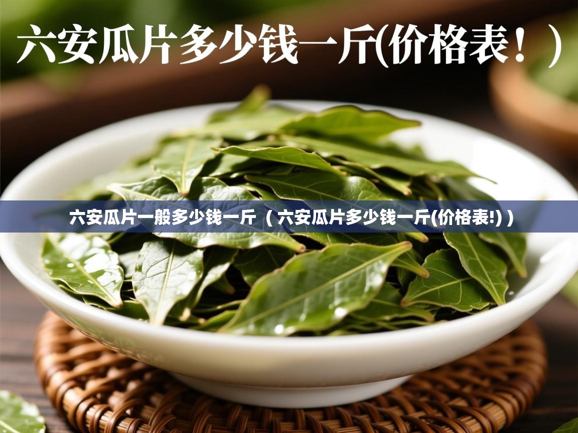 六安瓜片一般多少钱一斤 ( 六安瓜片多少钱一斤(价格表!) ) 六安瓜片一般多少钱一斤 ( 六安瓜片多少钱一斤(价格表!) )