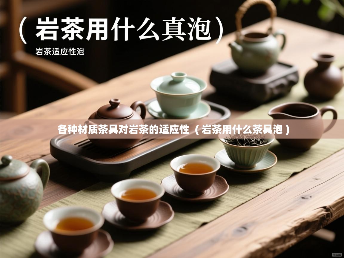  各种材质茶具对岩茶的适应性  ( 岩茶用什么茶具泡 )