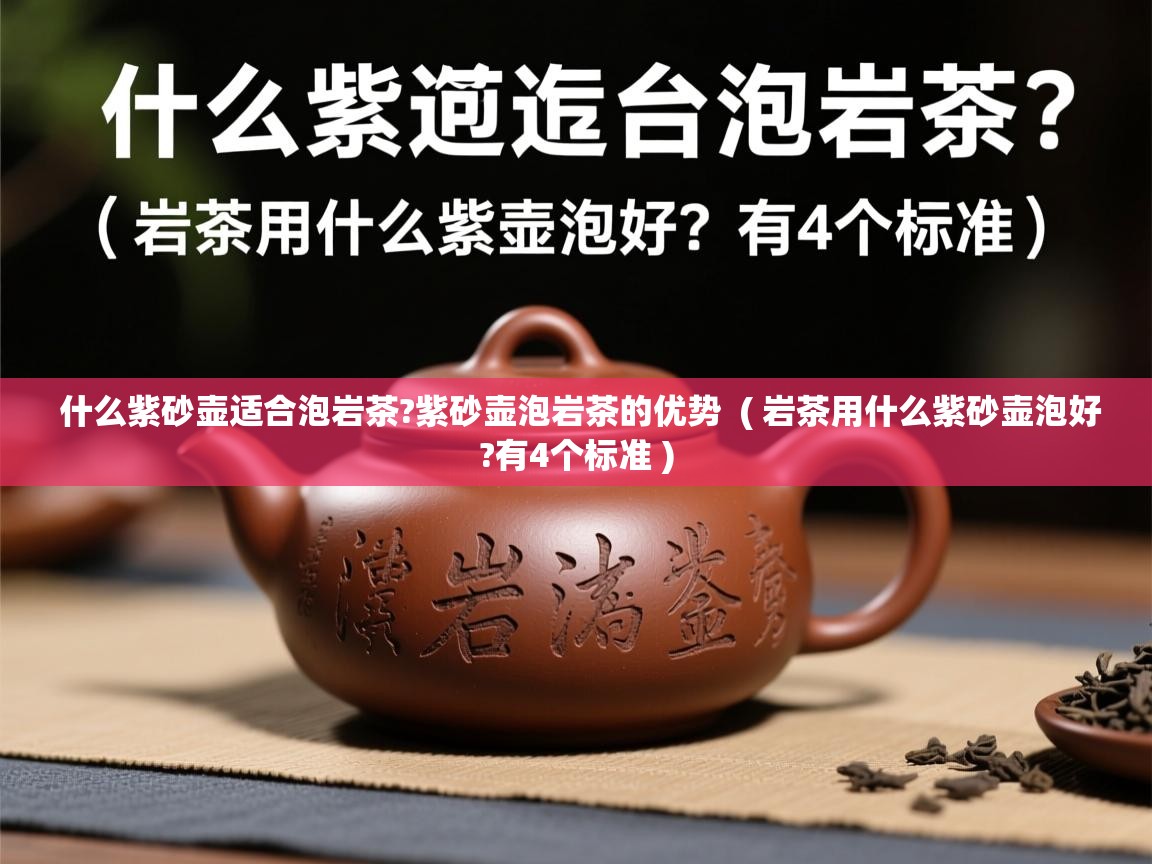 什么紫砂壶适合泡岩茶?紫砂壶泡岩茶的优势 ( 岩茶用什么紫砂壶泡好?有4个标准 ) 什么紫砂壶适合泡岩茶?紫砂壶泡岩茶的优势 ( 岩茶用什么紫砂壶泡好?有4个标准 )