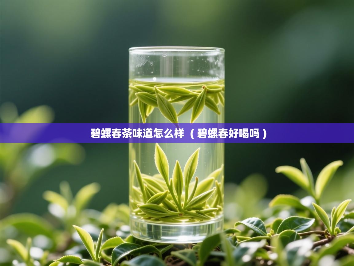  碧螺春茶味道怎么样  ( 碧螺春好喝吗 )