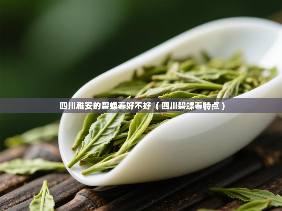四川雅安的碧螺春好不好 ( 四川碧螺春特点 ) 四川雅安的碧螺春好不好 ( 四川碧螺春特点 )