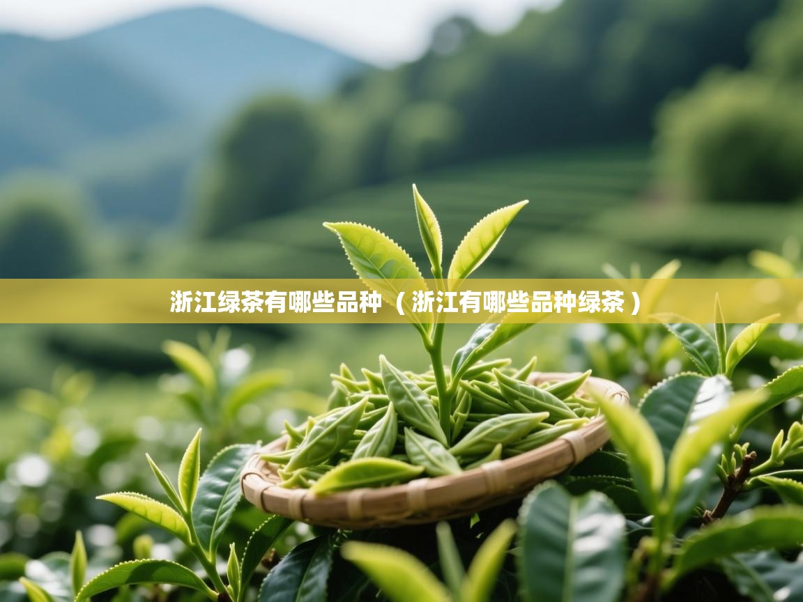浙江绿茶有哪些品种 ( 浙江有哪些品种绿茶 ) 浙江绿茶有哪些品种 ( 浙江有哪些品种绿茶 )