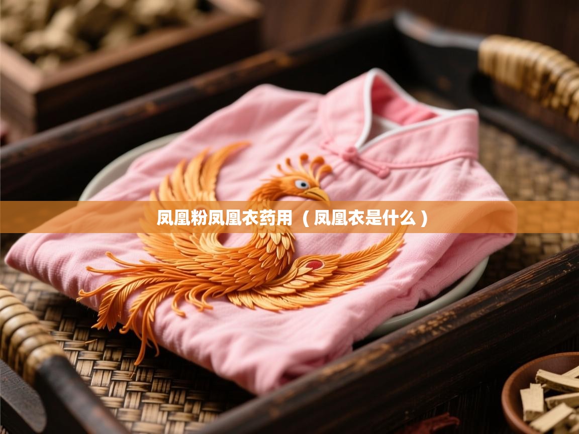 凤凰粉凤凰衣药用 ( 凤凰衣是什么 ) 凤凰粉凤凰衣药用 ( 凤凰衣是什么 )