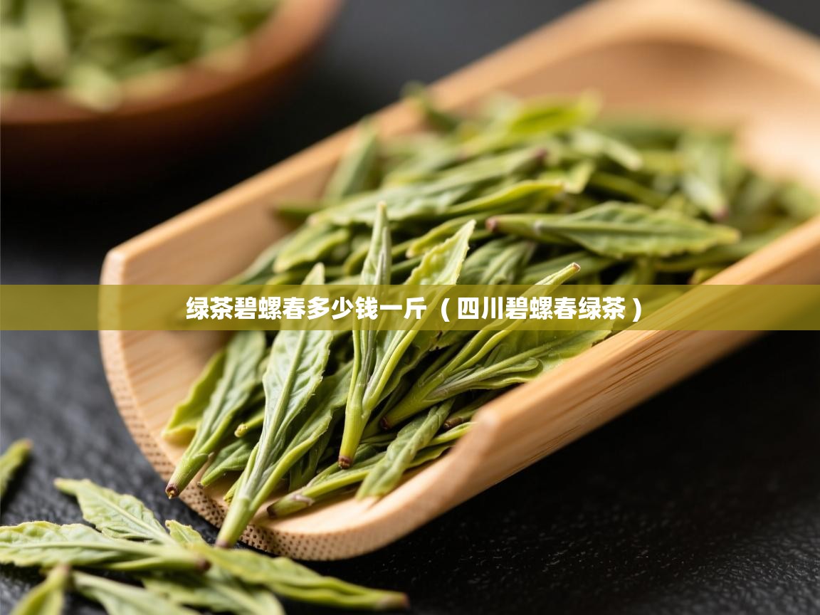  绿茶碧螺春多少钱一斤  ( 四川碧螺春绿茶 )