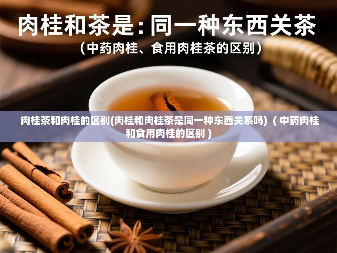 肉桂茶和肉桂的区别(肉桂和肉桂茶是同一种东西关系吗) ( 中药肉桂和食用肉桂的区别 ) 肉桂茶和肉桂的区别(肉桂和肉桂茶是同一种东西关系吗) ( 中药肉桂和食用肉桂的区别 )
