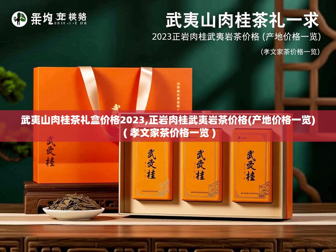 武夷山肉桂茶礼盒价格2023,正岩肉桂武夷岩茶价格(产地价格一览) ( 孝文家茶价格一览 ) 武夷山肉桂茶礼盒价格2023,正岩肉桂武夷岩茶价格(产地价格一览) ( 孝文家茶价格一览 )