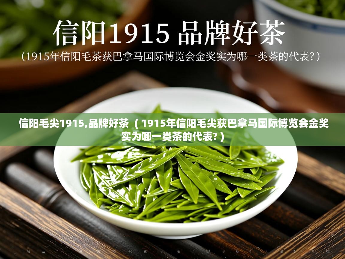 信阳毛尖1915,品牌好茶 ( 1915年信阳毛尖获巴拿马国际博览会金奖实为哪一类茶的代表? ) 信阳毛尖1915,品牌好茶 ( 1915年信阳毛尖获巴拿马国际博览会金奖实为哪一类茶的代表? )