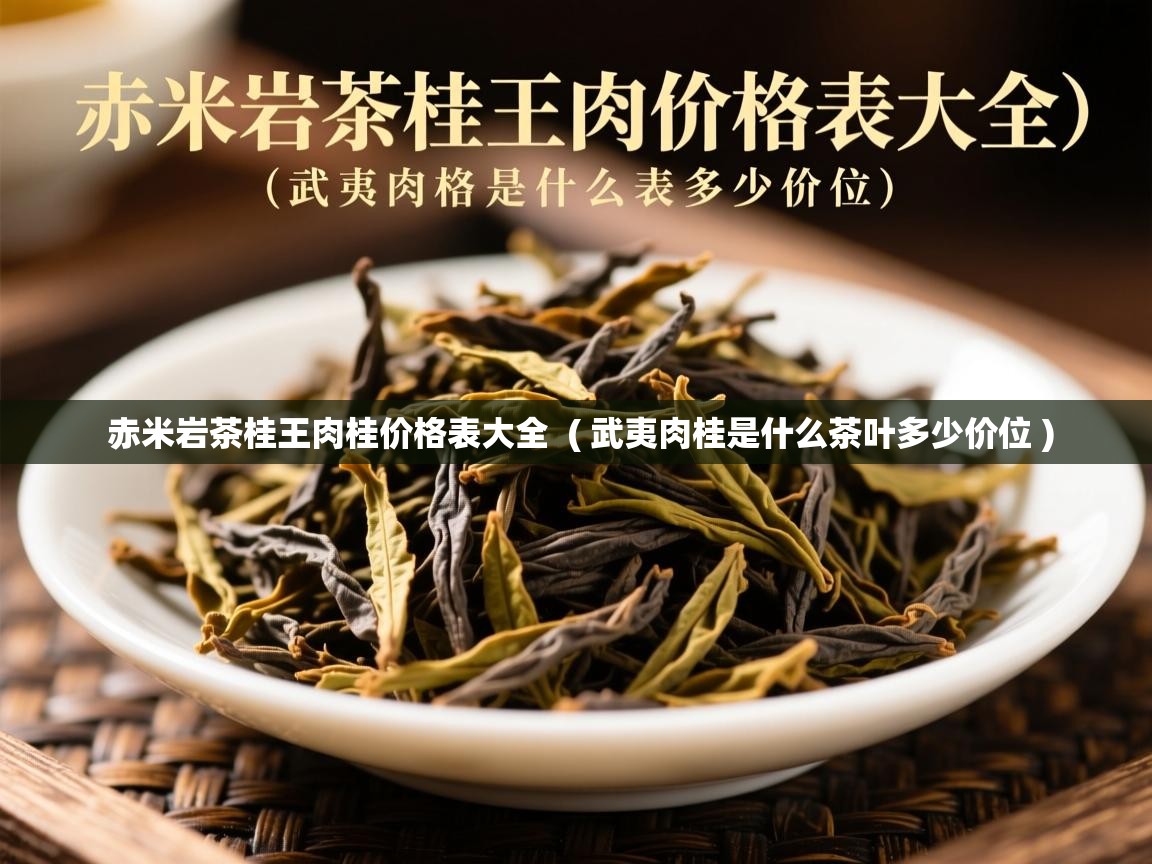  赤米岩茶桂王肉桂价格表大全  ( 武夷肉桂是什么茶叶多少价位 )