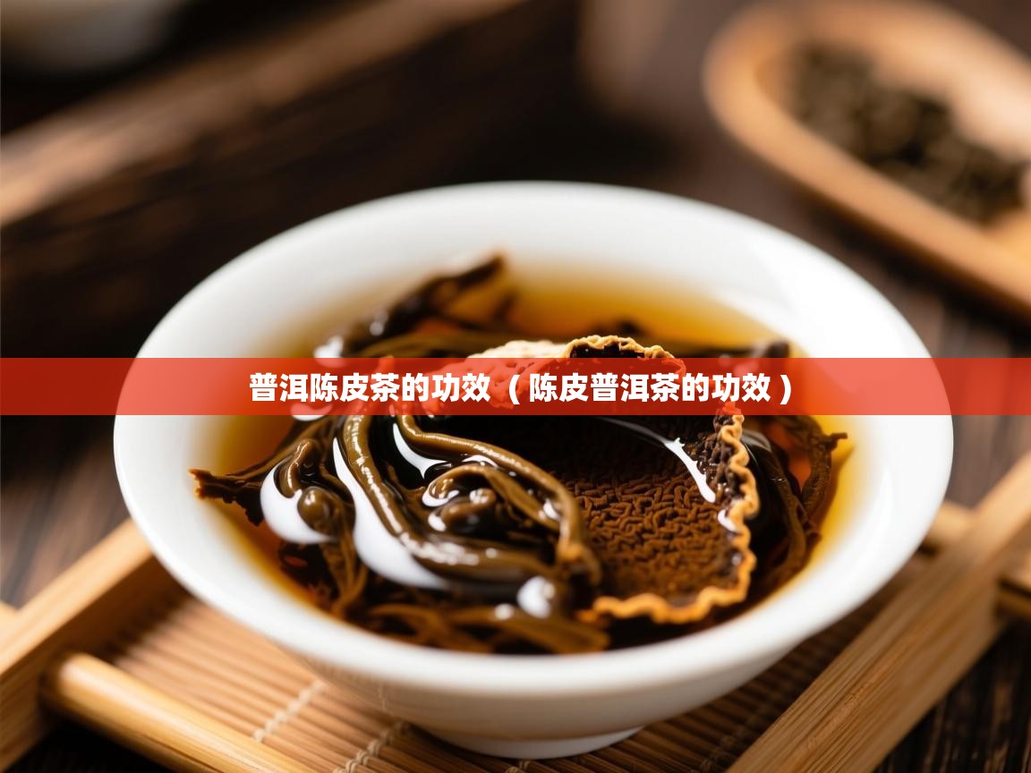  普洱陈皮茶的功效  ( 陈皮普洱茶的功效 )