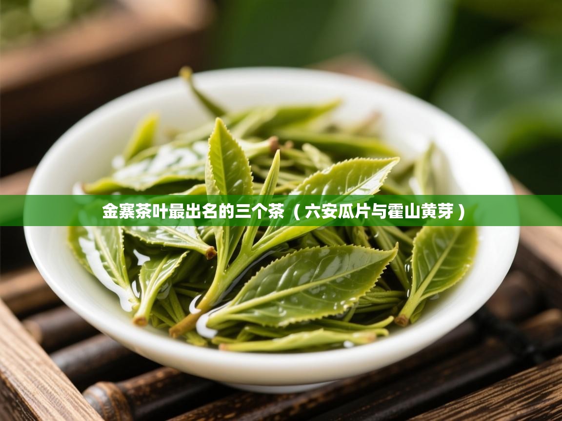 金寨茶叶最出名的三个茶 ( 六安瓜片与霍山黄芽 ) 金寨茶叶最出名的三个茶 ( 六安瓜片与霍山黄芽 )