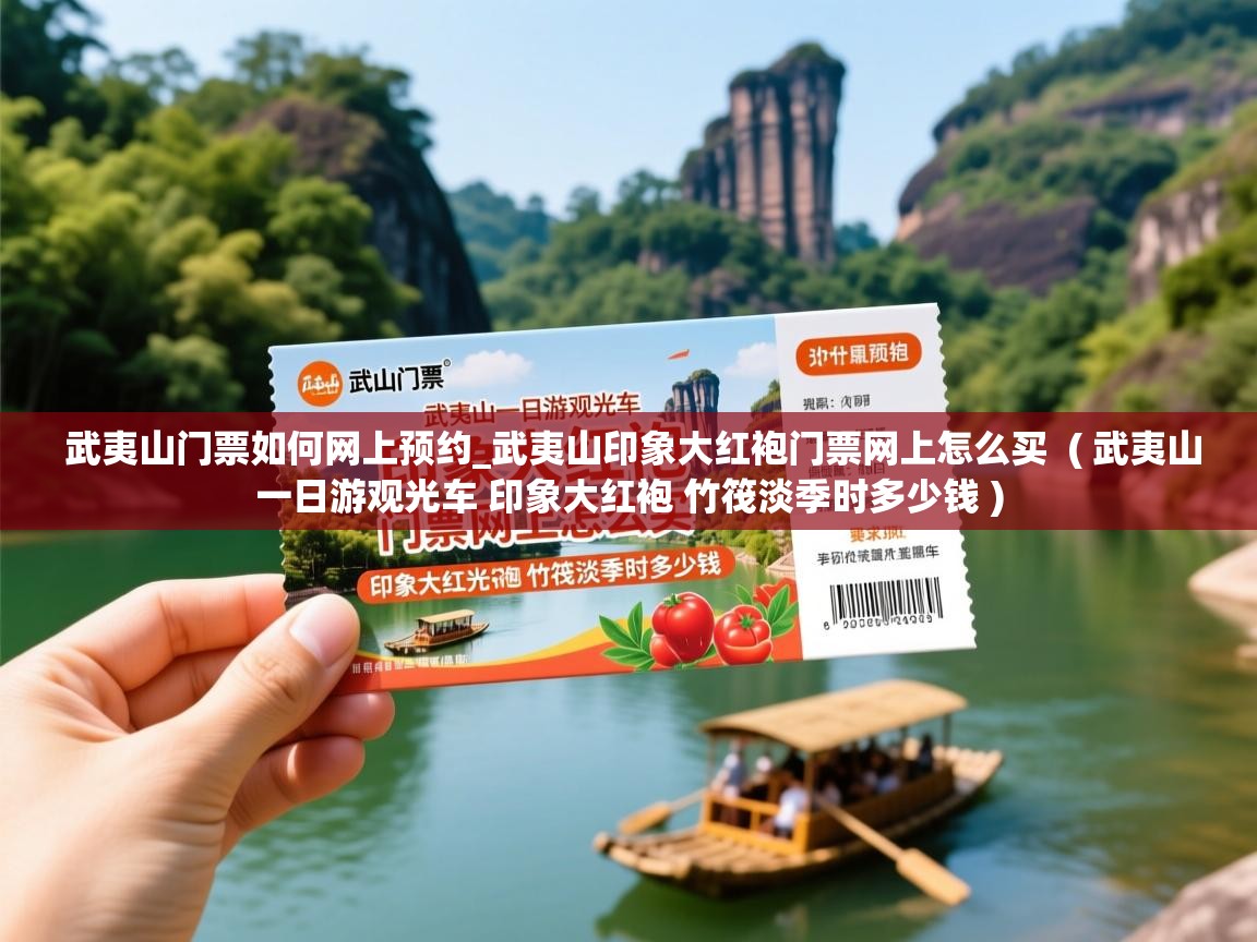 武夷山门票如何网上预约_武夷山印象大红袍门票网上怎么买 ( 武夷山一日游观光车 印象大红袍 竹筏淡季时多少钱 ) 武夷山门票如何网上预约_武夷山印象大红袍门票网上怎么买 ( 武夷山一日游观光车 印象大红袍 竹筏淡季时多少钱 )