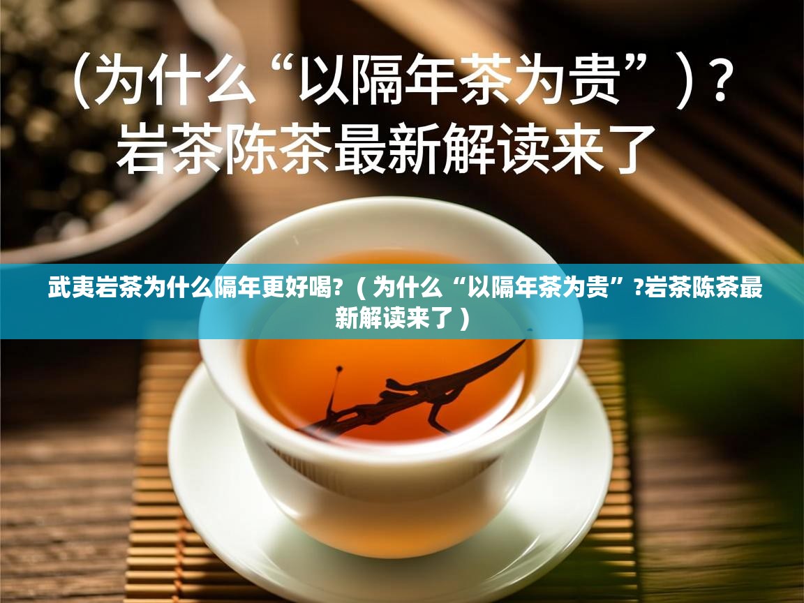 武夷岩茶为什么隔年更好喝? ( 为什么“以隔年茶为贵”?岩茶陈茶最新解读来了 ) 武夷岩茶为什么隔年更好喝? ( 为什么“以隔年茶为贵”?岩茶陈茶最新解读来了 )