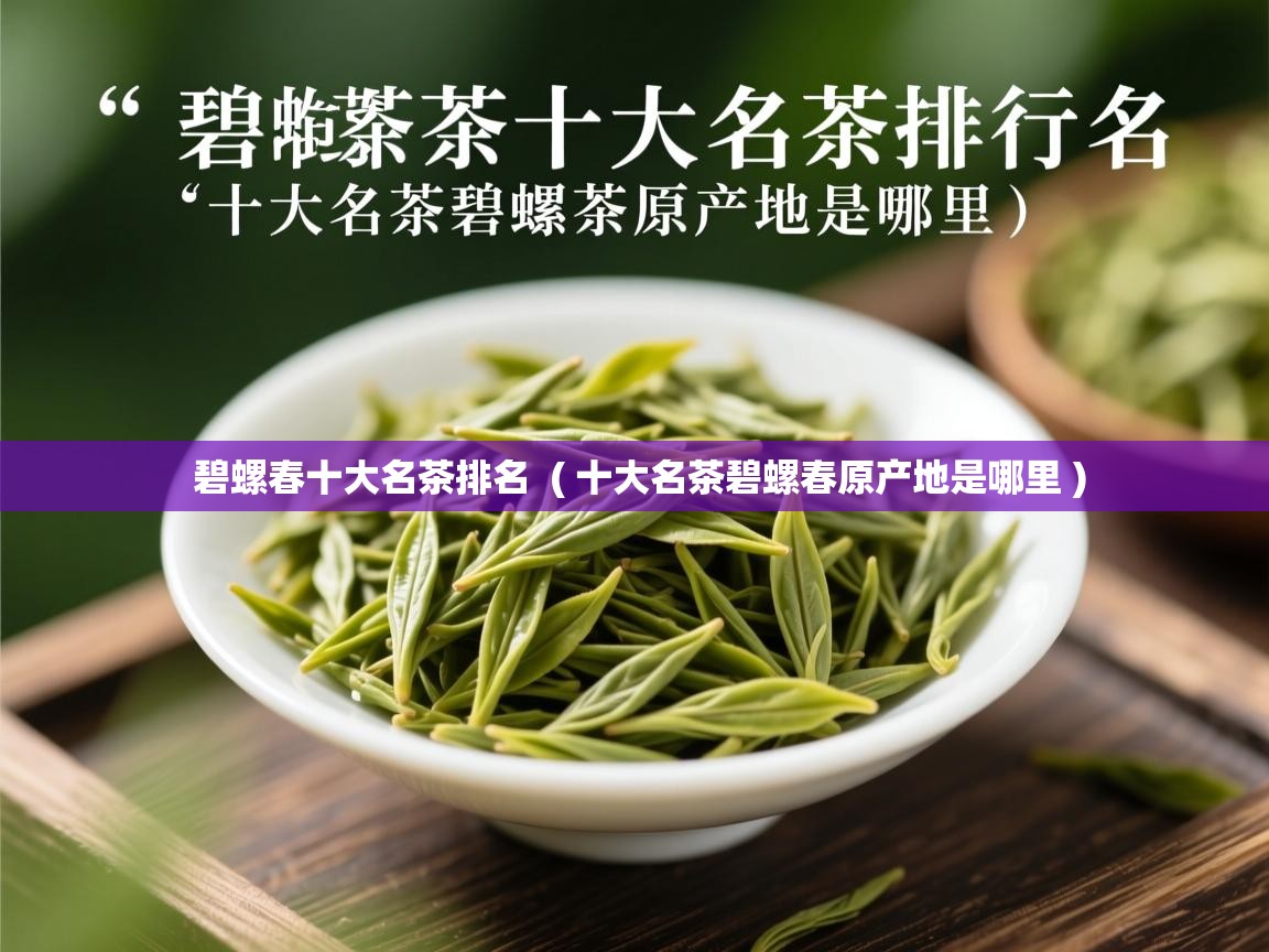 碧螺春十大名茶排名 ( 十大名茶碧螺春原产地是哪里 ) 碧螺春十大名茶排名 ( 十大名茶碧螺春原产地是哪里 )