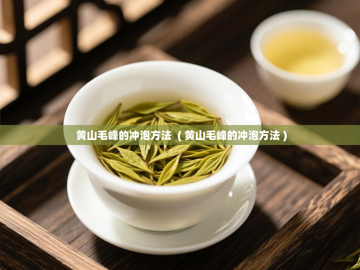 黄山毛峰的冲泡方法 ( 黄山毛峰的冲泡方法 ) 黄山毛峰的冲泡方法 ( 黄山毛峰的冲泡方法 )